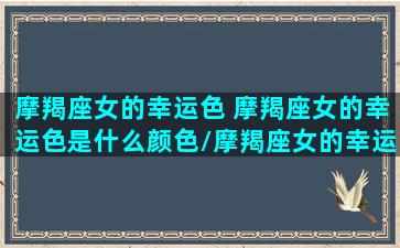 摩羯座女的幸运色 摩羯座女的幸运色是什么颜色/摩羯座女的幸运色 摩羯座女的幸运色是什么颜色-我的网站